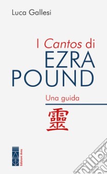 I Cantos di Ezra Pound: Una guida. E-book. Formato EPUB ebook di Luca Gallesi