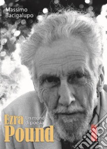 Ezra Pound: Un mondo in poesia. E-book. Formato EPUB ebook di Massimo Bacigalupo