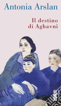 Il destino di Aghavnì. E-book. Formato EPUB ebook di Antonia Arslan