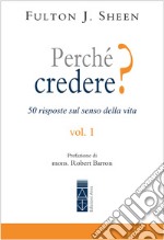 Perché credere? Vol. 1: 50 risposte sul senso della vita.. E-book. Formato EPUB ebook