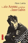 Lo zio Aronne somigliava a Jean Gabin: i Cinquanta, quegli anni. E-book. Formato EPUB ebook di Piero Lotito