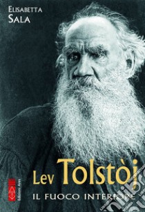 Lev Tolstòj: Il fuoco interiore. E-book. Formato EPUB ebook di Elisabetta Sala