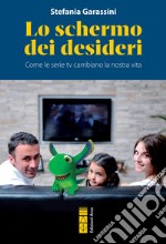 Lo schermo dei desideri: Come le serie tv cambiano la nostra vita. E-book. Formato EPUB ebook