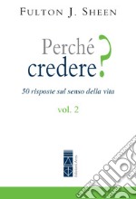 Perché credere? Vol. 2: Cinquanta rispote sul senso della vita. E-book. Formato EPUB ebook