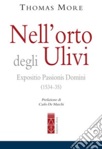 Nell'orto degli Ulivi: Expositio Passioni Domini (1534-35). E-book. Formato EPUB ebook di Thomas More