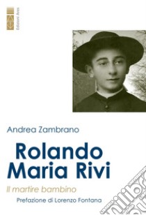 Rolando Maria Rivi: Il martire bambino. E-book. Formato EPUB ebook di Andrea Zambrano