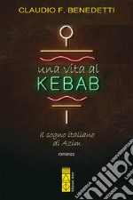 Una vita al kebab: Il sogno italiano di Azim. E-book. Formato EPUB ebook