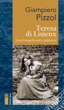 Teresa di Lisieux: In un tranquillo mare tempestoso. E-book. Formato EPUB ebook di Giampiero Pizzol