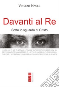 Davanti al Re: Sotto lo sguardo di Cristo. E-book. Formato EPUB ebook di Vincent Nagle