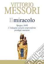 Il Miracolo: Spagna, 1640. L'indagine sul più sconvolgente prodigio mariano. E-book. Formato EPUB ebook