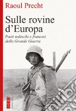 Sulle rovine d’Europa: Poeti tedeschi e francesi nella Grande guerra. E-book. Formato EPUB ebook