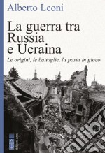 La guerra tra Russia e Ucraina: Le origini, le battaglie, la posta in gioco. E-book. Formato EPUB ebook