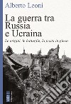 La guerra tra Russia e Ucraina: Le origini, le battaglie, la posta in gioco. E-book. Formato EPUB ebook