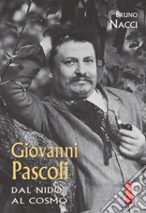 Giovanni Pascoli: Dal nido al cosmo. E-book. Formato EPUB ebook di Bruno Nacci