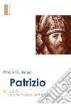 Patrizio: Un santo tra le rovine dell’Impero. E-book. Formato EPUB ebook