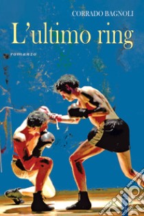 L'ultimo ring. E-book. Formato EPUB ebook di Corrado Bagnoli