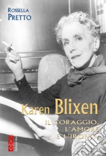 Karen Blixen: Il coraggio, l’amore e l’ironia. E-book. Formato EPUB ebook di Rossella Pretto