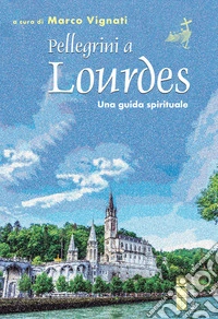 Pellegrini a Lourdes: Una guida spirituale. E-book. Formato EPUB ebook