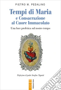 Tempi di Maria  e Consacrazione  al Cuore Immacolato: Una luce profetica sul nostro tempo. E-book. Formato EPUB ebook