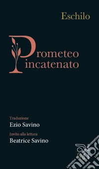 Prometeo incatenato: Traduzione di Ezio Savino. E-book. Formato EPUB ebook