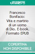 Francesco Bonifacio: Vita e martirio di un uomo di Dio. E-book. Formato EPUB ebook