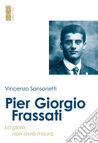 Pier Giorgio Frassati: La gioia non avrà misura. E-book. Formato EPUB ebook