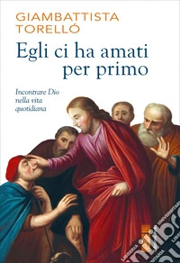 Egli ci ha amati per primo: Incontrare Dio nella vita quotidiana. E-book. Formato EPUB ebook