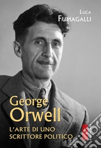George Orwell: L'arte di uno scrittore politico. E-book. Formato EPUB ebook