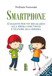 Smartphone: 12 ragioni per non regalarlo alla prima Comunione e neanche alla Cresima. E-book. Formato EPUB ebook