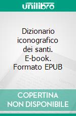 Dizionario iconografico dei santi. E-book. Formato EPUB ebook