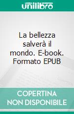 La bellezza salverà il mondo. E-book. Formato EPUB ebook