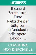 Il cane di Zarathustra: Tutto Nietzsche per tutti, con un'antologia delle opere. E-book. Formato EPUB ebook