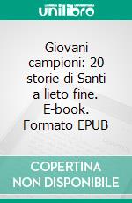 Giovani campioni: 20 storie di Santi a lieto fine. E-book. Formato EPUB ebook