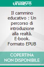 Il cammino educativo : Un percorso di introduzione alla realtà. E-book. Formato EPUB ebook