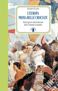 L'Europa prima delle Crociate: Fede & guerre nella formazione della Cristianità occidentale. E-book. Formato EPUB ebook