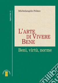 L'arte di vivere bene: Beni, virtù, norme. E-book. Formato EPUB ebook