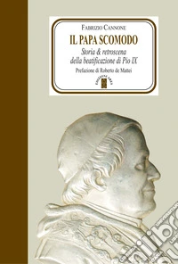 Il papa scomodo: Storia & retroscena della beatificazione di Pio IX. E-book. Formato EPUB ebook