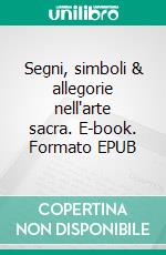 Segni, simboli & allegorie nell'arte sacra. E-book. Formato EPUB ebook