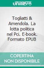 Togliatti & Amendola. La lotta politica nel Pci. E-book. Formato EPUB ebook
