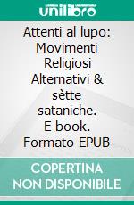 Attenti al lupo: Movimenti Religiosi Alternativi & sètte sataniche. E-book. Formato EPUB ebook