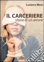 Il carceriere. Storia di un amore. E-book. Formato Mobipocket