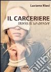 Il carceriere. Storia di un amore. E-book. Formato Mobipocket ebook