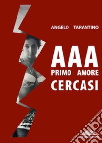 AAA Primo Amore Cercasi. E-book. Formato Mobipocket ebook di Angelo Tarantino