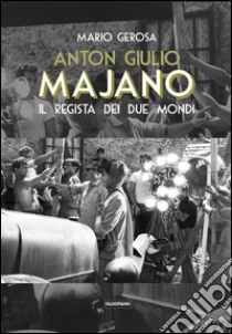 Anton Giulio Majano. Il regista dei due mondi. E-book. Formato PDF ebook di Mario Gerosa