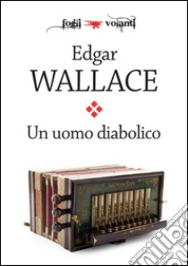 Un uomo diabolico. E-book. Formato EPUB ebook di Edgar Wallace