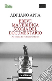 Breve ma veridica storia del documentarioDal cinema del reale alla nonfiction. E-book. Formato PDF ebook di Adriano Aprà