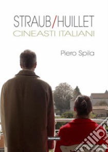 Straub/Huillet. Cineasti italiani. E-book. Formato PDF ebook di Piero Spila