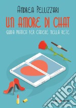 Un amore di chat. Guida pratica per cadere nella rete. E-book. Formato EPUB