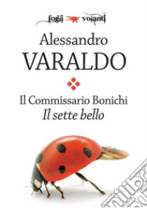 Il Commissario Bonichi. Il sette bello. E-book. Formato EPUB ebook di Alessandro Varaldo