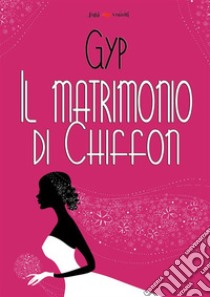 Il matrimonio di Chiffon. E-book. Formato Mobipocket ebook di Gyp